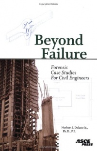 Beyond Failure: Forensic Case Studies for Civil Engineers Beyond Failure: Forensic Case Studies for Civil Engineers