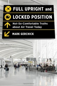 Full Upright and Locked Position: Not-So-Comfortable Truths about Air Travel Today Full Upright and Locked Position: Not-So-Comfortable Truths about Air Travel Today