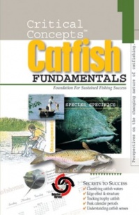 Critical Concepts 1: Catfish Fundamentals (Critical Concepts (In-Fisherman)) Critical Concepts 1: Catfish Fundamentals (Critical Concepts (In-Fisherman))