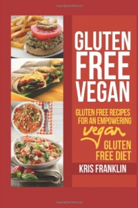 Gluten Free Vegan: Gluten Free Recipes for an Empowering Vegan Gluten Free Diet Gluten Free Vegan: Gluten Free Recipes for an Empowering Vegan Gluten Free Diet