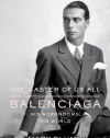 The Master of Us All: Balenciaga, His Workrooms, His World