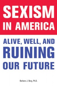 Sexism in America: Alive, Well, and Ruining Our Future Sexism in America: Alive, Well, and Ruining Our Future