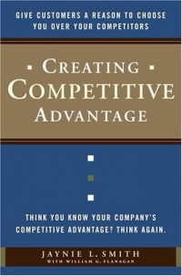 Creating Competitive Advantage: Give Customers a Reason to Choose You Over Your Competitors Creating Competitive Advantage: Give Customers a Reason to Choose You Over Your Competitors