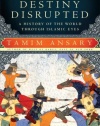 Destiny Disrupted: A History of the World Through Islamic Eyes