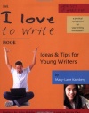 The I Love To Write Book - Ideas & Tips for Young Writers