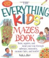 The Everything Kids' Mazes Book: Twist, Squirm, and Wind Your Way Through Subways, Museums, Monster Lairs, and Tombs (Everything Kids Series)