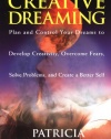 Creative Dreaming: Plan And Control Your Dreams to Develop Creativity, Overcome Fears, Solve Problems, and Create a Better Self