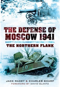 THE DEFENSE OF MOSCOW 1941: The Northern Flank THE DEFENSE OF MOSCOW 1941: The Northern Flank