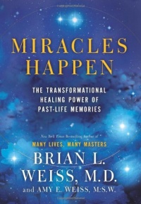 Miracles Happen: The Transformational Healing Power of Past-Life Memories Miracles Happen: The Transformational Healing Power of Past-Life Memories