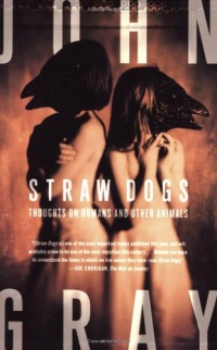 Straw Dogs: Thoughts on Humans and Other Animals Straw Dogs: Thoughts on Humans and Other Animals