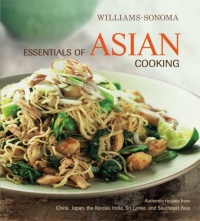 Williams-Sonoma Essentials of Asian Cooking: Recipes from China, Japan, India, Thailand, Vietnam, Singapore, a nd More Williams-Sonoma Essentials of Asian Cooking: Recipes from China, Japan, India, Thailand, Vietnam, Singapore, a nd More