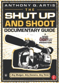 The Shut Up and Shoot Documentary Guide: A Down & Dirty DV Production The Shut Up and Shoot Documentary Guide: A Down & Dirty DV Production