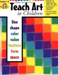 How to Teach Art to Children, Grades 1-6 How to Teach Art to Children, Grades 1-6