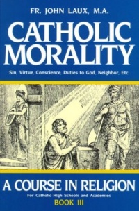 Catholic Morality: A Course In Religion (Book III)