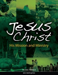 Jesus Christ: His Mission and Ministry Jesus Christ: His Mission and Ministry