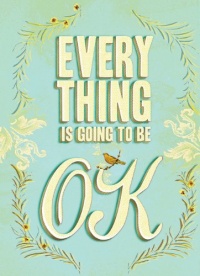 Everything Is Going to Be OK Everything Is Going to Be OK