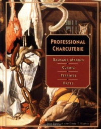 Professional Charcuterie: Sausage Making, Curing, Terrines, and Ptes Professional Charcuterie: Sausage Making, Curing, Terrines, and Ptes