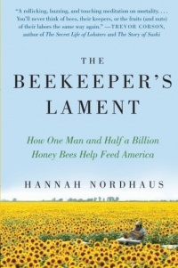The Beekeeper's Lament: How One Man and Half a Billion Honey Bees Help Feed America The Beekeeper's Lament: How One Man and Half a Billion Honey Bees Help Feed America