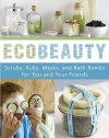 EcoBeauty: Scrubs, Rubs, Masks, and Bath Bombs for You and Your Friends