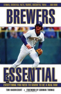 Brewers Essential: Everything You Need to Know to Be a Real Fan Brewers Essential: Everything You Need to Know to Be a Real Fan