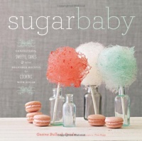 Sugar Baby: Confections, Candies, Cakes & Other Delicious Recipes for Cooking with Sugar Sugar Baby: Confections, Candies, Cakes & Other Delicious Recipes for Cooking with Sugar