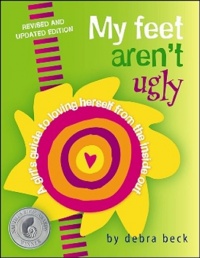 My Feet Aren't Ugly: A Girl's Guide to Loving Herself from the Inside Out My Feet Aren't Ugly: A Girl's Guide to Loving Herself from the Inside Out
