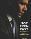 Not Even Past: Barack Obama and the Burden of Race (Lawrence Stone Lectures)