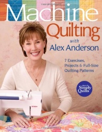 Machine Quilting with Alex Anderson: 7 Exercises, Projects & Full-Size Quilting Patterns [With Patterns]