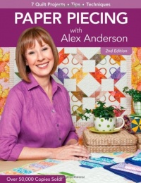 Paper Piecing With Alex Anderson: 7 Quilt Projects, Tips, Techniques Paper Piecing With Alex Anderson: 7 Quilt Projects, Tips, Techniques