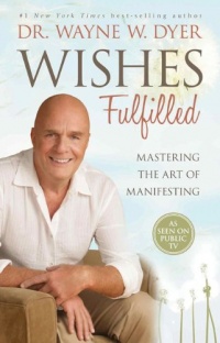 Wishes Fulfilled: Mastering the Art of Manifesting Wishes Fulfilled: Mastering the Art of Manifesting