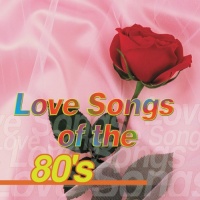 Love Songs of the 80's Love Songs of the 80's