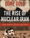 The Rise of Nuclear Iran: How Tehran Defies the West