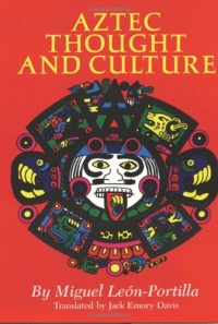 Aztec Thought and Culture: A Study of the Ancient Nahuatl Mind (Civilization of the American Indian Series) Aztec Thought and Culture: A Study of the Ancient Nahuatl Mind (Civilization of the American Indian Series)