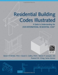 Residential Building Codes Illustrated: A Guide to Understanding the 2009 International Residential Code Residential Building Codes Illustrated: A Guide to Understanding the 2009 International Residential Code