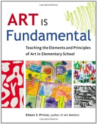 Art Is Fundamental: Teaching the Elements and Principles of Art in Elementary School Art Is Fundamental: Teaching the Elements and Principles of Art in Elementary School