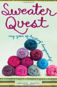 Sweater Quest: My Year of Knitting Dangerously Sweater Quest: My Year of Knitting Dangerously