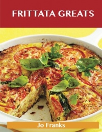 Frittata Greats: Delicious Frittata Recipes, The Top 66 Frittata Recipes Frittata Greats: Delicious Frittata Recipes, The Top 66 Frittata Recipes