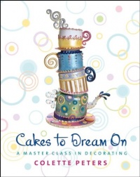 Cakes to Dream On: A Master Class in Decorating Cakes to Dream On: A Master Class in Decorating