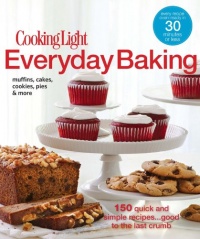 Cooking Light Everyday Baking: 150 Quick & Simple Recipes...Good to the Last Crumb Cooking Light Everyday Baking: 150 Quick & Simple Recipes...Good to the Last Crumb
