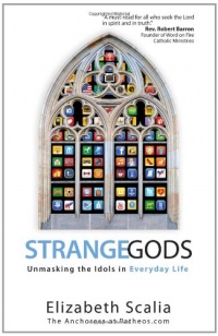 Strange Gods: Unmasking the Idols in Everyday Life Strange Gods: Unmasking the Idols in Everyday Life