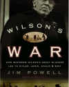 Wilson's War: How Woodrow Wilson's Great Blunder Led to Hitler, Lenin, Stalin, and World War II