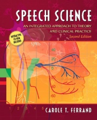Speech Science: An Integrated Approach to Theory and Clinical Practice (with CD-ROM) (2nd Edition) Speech Science: An Integrated Approach to Theory and Clinical Practice (with CD-ROM) (2nd Edition)