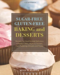 Sugar-Free Gluten-Free Baking and Desserts: Recipes for Healthy and Delicious Cookies, Cakes, Muffins, Scones, Pies, Puddings, Breads and Pizzas Sugar-Free Gluten-Free Baking and Desserts: Recipes for Healthy and Delicious Cookies, Cakes, Muffins, Scones, Pies, Puddings, Breads and Pizzas