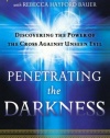 Penetrating the Darkness: Discovering the Power of the Cross Against Unseen Evil