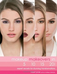 Makeup Makeovers in 5, 10, 15, and 20 Minutes: Expert Secrets for Stunning Transformations