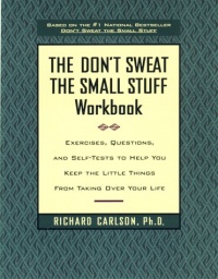The Don't Sweat the Small Stuff Workbook: Exercises, Questions, and Self-Tests to Help You Keep the Little Things From Taking Over Your Life The Don't Sweat the Small Stuff Workbook: Exercises, Questions, and Self-Tests to Help You Keep the Little Things From Taking Over Your Life