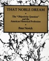 That Noble Dream: The 'Objectivity Question' and the American Historical Profession (Ideas in Context)