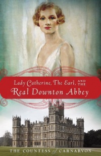 Lady Catherine, the Earl, and the Real Downton Abbey Lady Catherine, the Earl, and the Real Downton Abbey