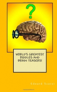 World's Greatest Riddles and Brain Teasers! World's Greatest Riddles and Brain Teasers!