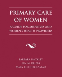 Primary Care of Women: A Guide for Midwives & Women's Health Providers Primary Care of Women: A Guide for Midwives & Women's Health Providers